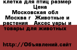 клетка для птиц размер (60-33-60) › Цена ­ 2 000 - Московская обл., Москва г. Животные и растения » Аксесcуары и товары для животных   